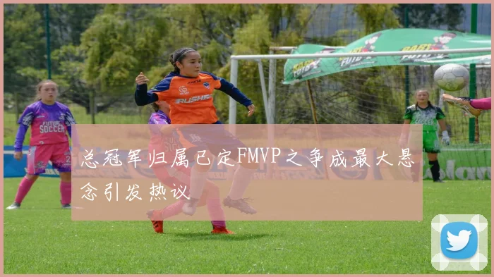 总冠军归属已定FMVP之争成最大悬念引发热议